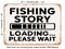 DECORATIVE METAL SIGN - Fishing Story Loading Please Wait - 2 - Vintage Rusty Look